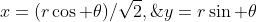 x=(r\cos \theta)/\sqrt{2},\;y=r\sin \theta