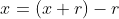 x=(x+r)-r