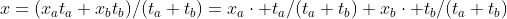 x=(x_at_a+x_bt_b)/(t_a+t_b)=x_a\cdot t_a/(t_a+t_b)+x_b\cdot t_b/(t_a+t_b)