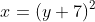 x=(y+7)^2