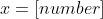 x=[number]