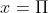 x=\Pi