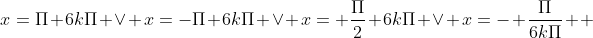 x=\Pi+6k\Pi \vee x=-\Pi+6k\Pi \vee x= \frac{\Pi}{2}+6k\Pi \vee x=- \frac{\Pi}{6k\Pi}  