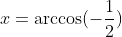x=\arccos(-\frac{1}{2})