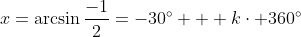 x=\arcsin\frac{-1}{2}=-30^\circ + k\cdot 360^\circ
