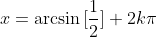x=\arcsin{[\frac{1}{2}]}+2k\pi