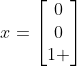 x=\begin{bmatrix}{0}\\{0}\\{1} \end{bmatrix}