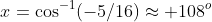 x=\cos^{-1}(-5/16)\approx 108^o