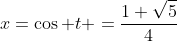 x=\cos t =\frac{1+\sqrt{5}}{4}
