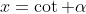 x=\cot \alpha