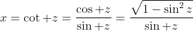 x=\cot z=\dfrac{\cos z}{\sin z}=\dfrac{\sqrt{1-\sin^{2}z}}{\sin z}