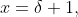 x=\delta+1,