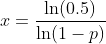 x=\dfrac{\ln(0.5)}{\ln(1-p)}
