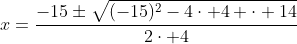x=\dfrac{-15\pm\sqrt{(-15)^2-4\cdot 4 \cdot 14}}{2\cdot 4}