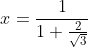 x=\dfrac{1}{1+\frac{2}{\sqrt{3}}}