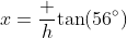 x=\dfrac h{\tan(56^\circ)}