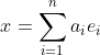 x=\displaystyle\sum_{i=1}^na_ie_i