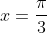 x=\frac\pi3