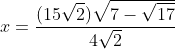 x=\frac{(15\sqrt{2})\sqrt{7-\sqrt{17}}}{4\sqrt{2}}