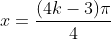 x=\frac{(4k-3)\pi}{4};\,k\in\mathbb{Z}