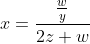 x=\frac{\frac{w}{y}}{2z+w}