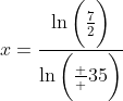 x=\frac{\ln\bigg(\frac{7}{2}\bigg)}{\ln\bigg(\frac  {3}{5}\bigg)}