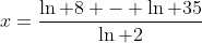 x=\frac{\ln 8 - \ln 35}{\ln 2}