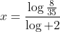x=\frac{\log\frac{8}{35}}{\log 2}