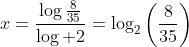 x=\frac{\log\frac{8}{35}}{\log 2}=\log_2\left(\frac{8}{35}\right)