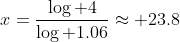 x=\frac{\log 4}{\log 1.06}\approx 23.8