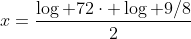 x=\frac{\log 72\cdot \log 9/8}{2}