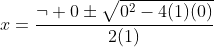 x=\frac{\neg 0\pm\sqrt{0^2-4(1)(0)}}{2(1)}