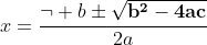 x=\frac{\neg b\pm\sqrt{\bold{b^2-4ac}}}{2a}
