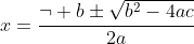 x=\frac{\neg b\pm\sqrt{b^2-4ac}}{2a}