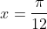 x=\frac{\pi}{12}