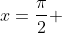 x=\frac{\pi}{2} 