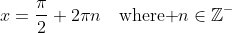 x=\frac{\pi}{2}+2\pi{n}\quad\text{where }n\in\mathbb{Z^-}