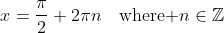 x=\frac{\pi}{2}+2\pi{n}\quad\text{where }n\in\mathbb{Z}