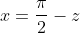 x=\frac{\pi}{2}-z