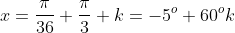 x=\frac{\pi}{36}+\frac{\pi}{3} k=-5^o+60^ok