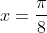 x=\frac{\pi}{8}