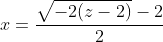x=\frac{\sqrt{-2(z-2)}-2}{2}