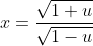 x=\frac{\sqrt{1+u}}{\sqrt{1-u}}
