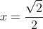 x=\frac{\sqrt{2}}{2}