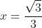 x=\frac{\sqrt{3}}{3}