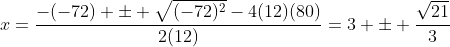 x=\frac{-(-72) \pm \sqrt{(-72)^2}-4(12)(80)}{2(12)}=3 \pm \frac{\sqrt{21}}{3}