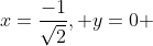 x=\frac{-1}{\sqrt2}, y=0 