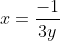 x=\frac{-1}{3y}