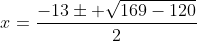 x=\frac{-13\pm \sqrt{169-120}}{2}