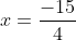 x=\frac{-15}{4}